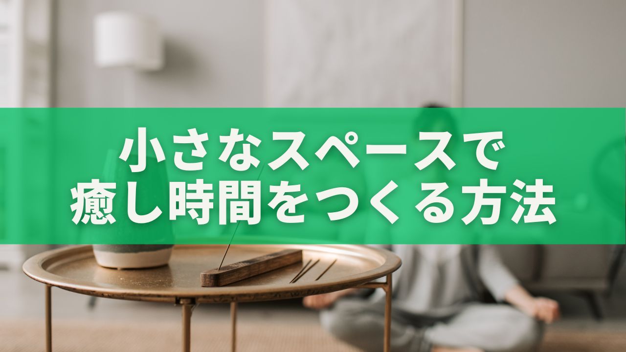 小さなスペースで癒し時間をつくる方法