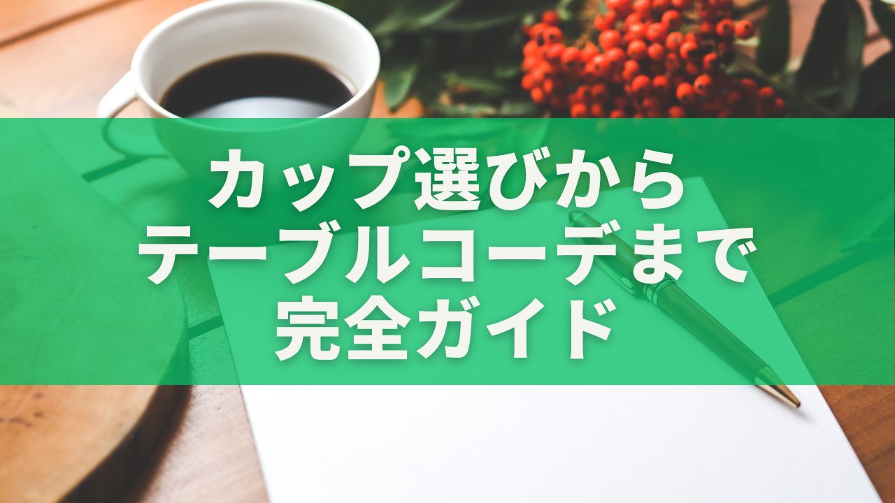 カップ選びからテーブルコーデまで完全ガイド