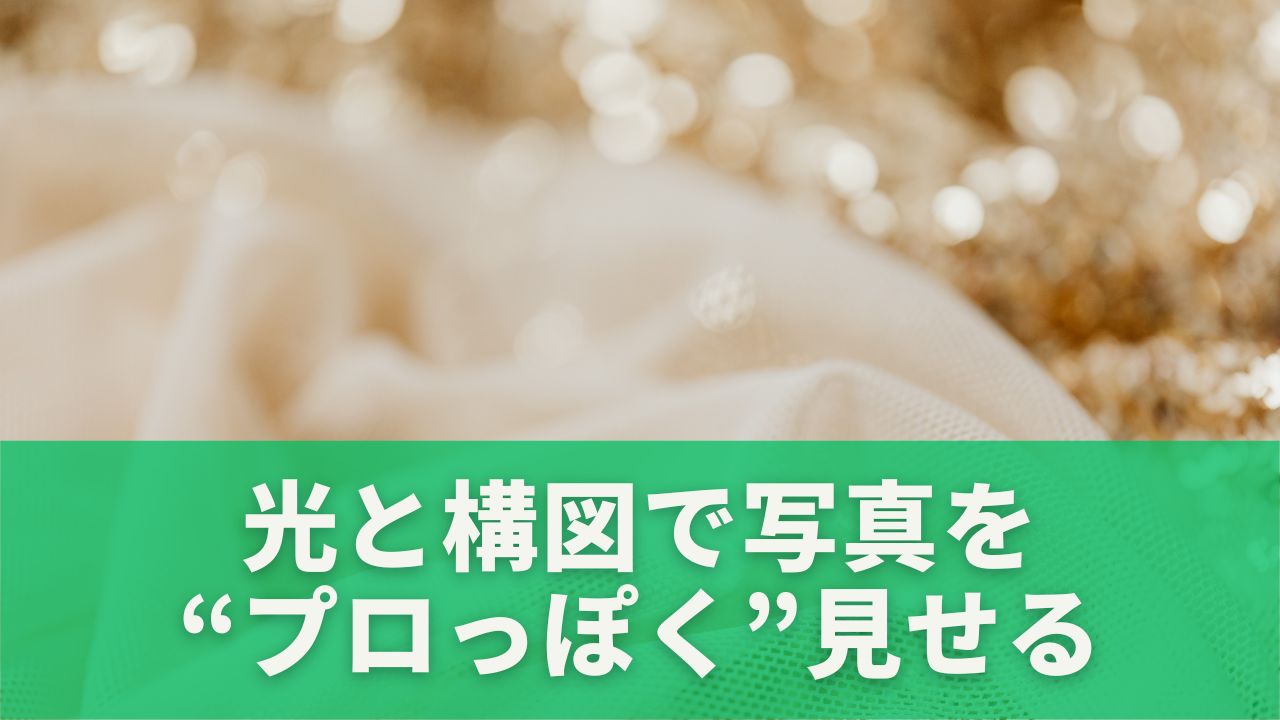 光と構図で写真を“プロっぽく”見せる