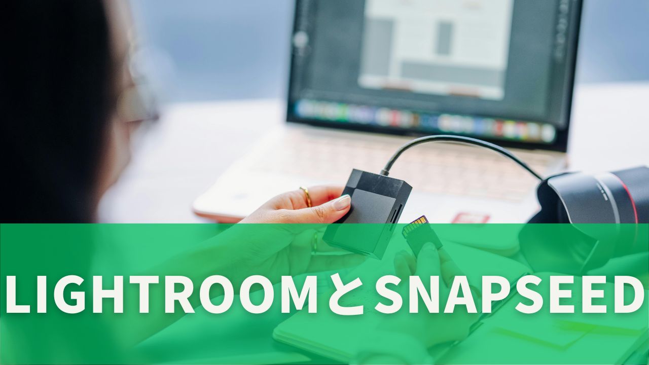 LightroomとSnapseedの使い分け方