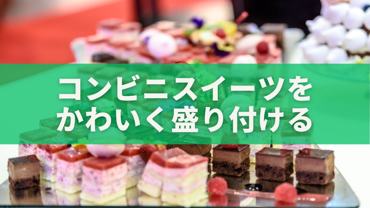 コンビニスイーツを“お店みたい”に！かわいく盛り付ける簡単テク