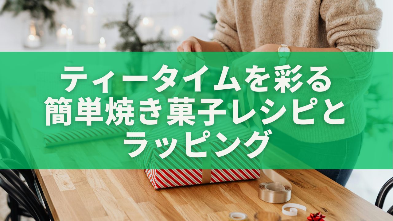 ティータイムを彩る簡単焼き菓子レシピとラッピング
